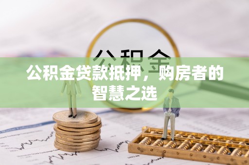 鹿港公积金贷款抵押，购房者的智慧之选