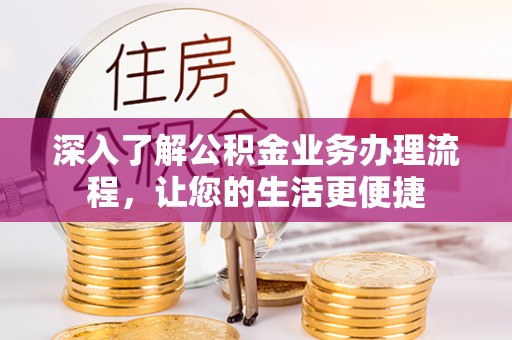 鹿港深入了解公积金业务办理流程，让您的生活更便捷