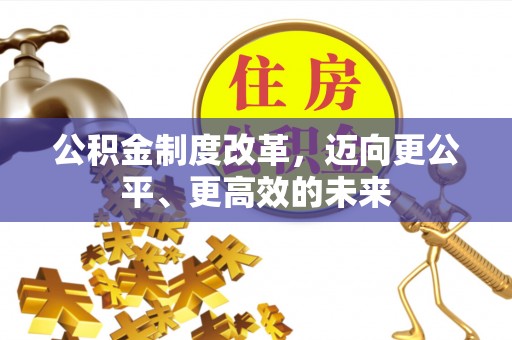 鹿港公积金制度改革，迈向更公平、更高效的未来