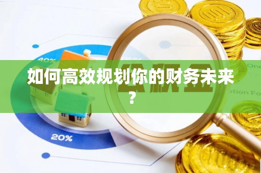 鹿港如何高效规划你的财务未来？