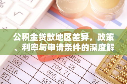 鹿港公积金贷款地区差异，政策、利率与申请条件的深度解析