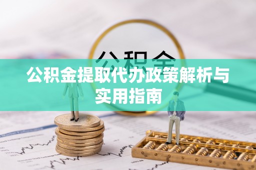 鹿港公积金提取代办政策解析与实用指南