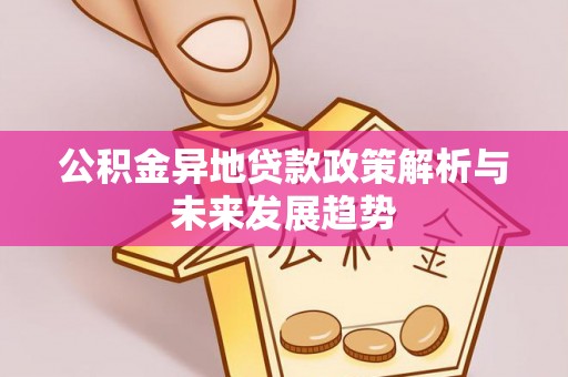 鹿港公积金异地贷款政策解析与未来发展趋势