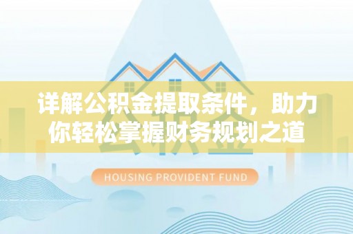 鹿港详解公积金提取条件，助力你轻松掌握财务规划之道