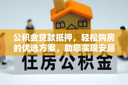 鹿港公积金贷款抵押，轻松购房的优选方案，助您实现安居梦想