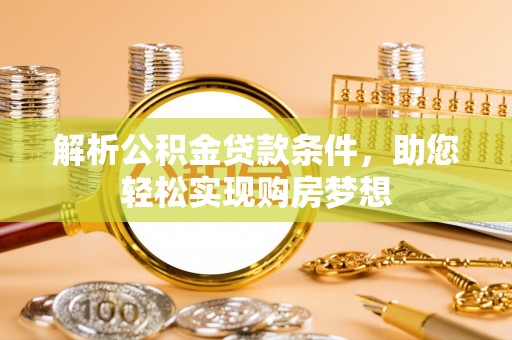 鹿港解析公积金贷款条件，助您轻松实现购房梦想