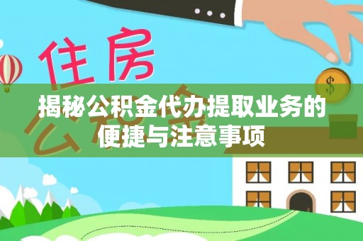 鹿港揭秘公积金代办提取业务的便捷与注意事项