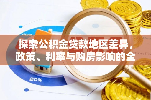 鹿港探索公积金贷款地区差异，政策、利率与购房影响的全面解析