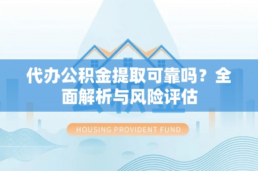 鹿港代办公积金提取可靠吗？全面解析与风险评估