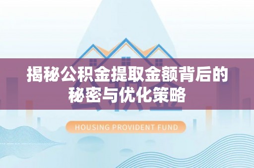 鹿港揭秘公积金提取金额背后的秘密与优化策略