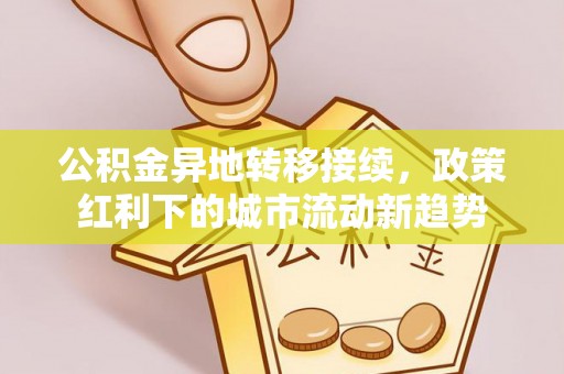 鹿港公积金异地转移接续，政策红利下的城市流动新趋势