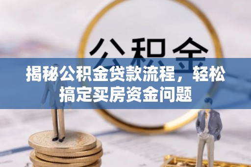 鹿港揭秘公积金贷款流程，轻松搞定买房资金问题
