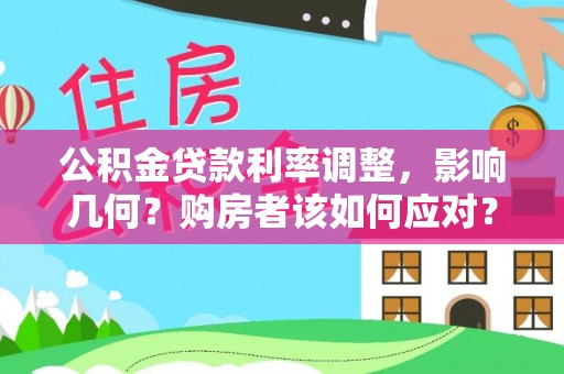 鹿港公积金贷款利率调整，影响几何？购房者该如何应对？