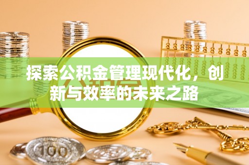 鹿港探索公积金管理现代化，创新与效率的未来之路