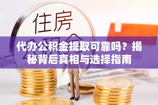 鹿港代办公积金提取可靠吗？揭秘背后真相与选择指南