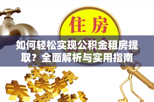鹿港如何轻松实现公积金租房提取？全面解析与实用指南