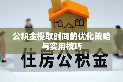鹿港公积金提取时间的优化策略与实用技巧