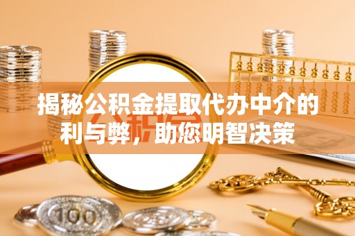 鹿港揭秘公积金提取代办中介的利与弊，助您明智决策