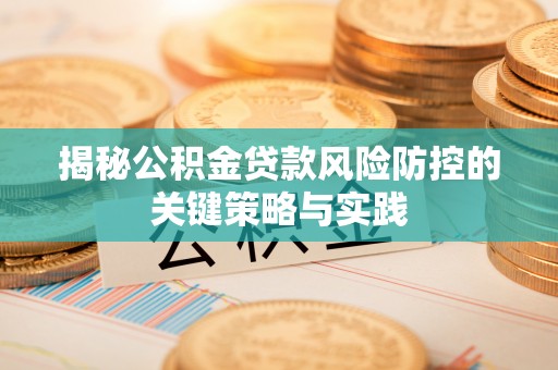 鹿港揭秘公积金贷款风险防控的关键策略与实践