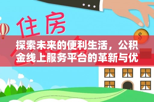 鹿港探索未来的便利生活，公积金线上服务平台的革新与优势