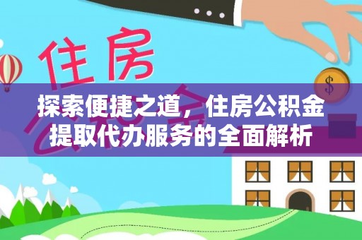 鹿港探索便捷之道，住房公积金提取代办服务的全面解析