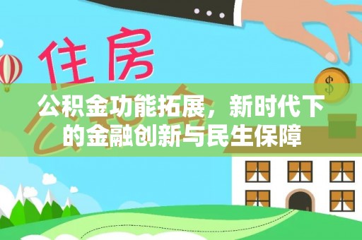 鹿港公积金功能拓展，新时代下的金融创新与民生保障