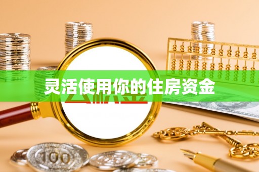鹿港灵活使用你的住房资金