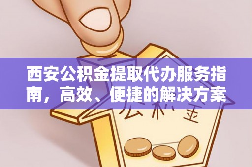 鹿港西安公积金提取代办服务指南，高效、便捷的解决方案