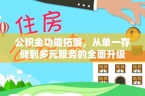 鹿港公积金功能拓展，从单一存储到多元服务的全面升级