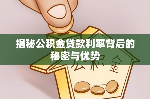 鹿港揭秘公积金贷款利率背后的秘密与优势