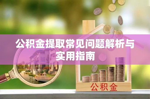 鹿港公积金提取常见问题解析与实用指南