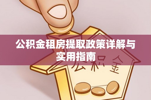 鹿港公积金租房提取政策详解与实用指南