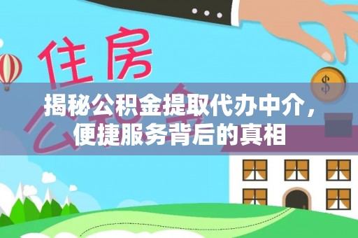 鹿港揭秘公积金提取代办中介，便捷服务背后的真相