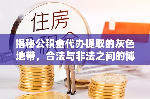 鹿港揭秘公积金代办提取的灰色地带，合法与非法之间的博弈