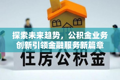 鹿港探索未来趋势，公积金业务创新引领金融服务新篇章