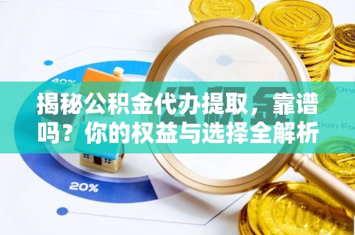 鹿港揭秘公积金代办提取，靠谱吗？你的权益与选择全解析