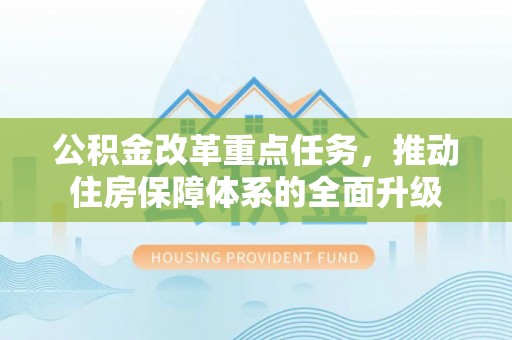 鹿港公积金改革重点任务，推动住房保障体系的全面升级