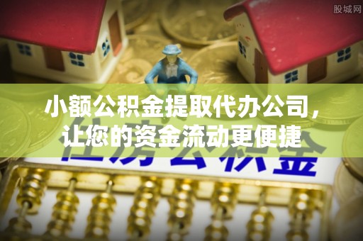 鹿港小额公积金提取代办公司，让您的资金流动更便捷