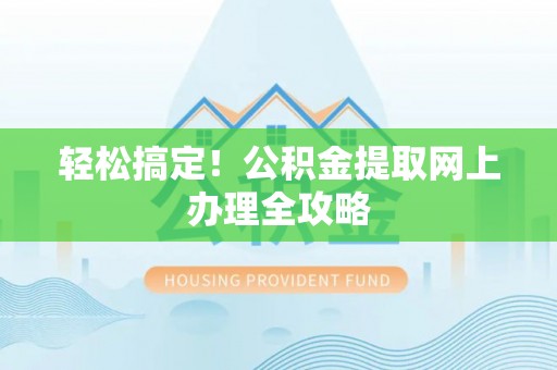 鹿港轻松搞定！公积金提取网上办理全攻略