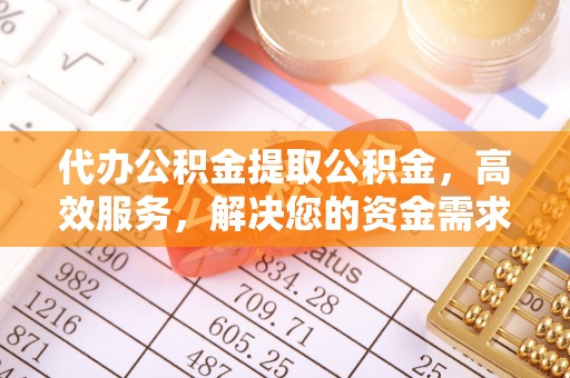 鹿港代办公积金提取公积金，高效服务，解决您的资金需求