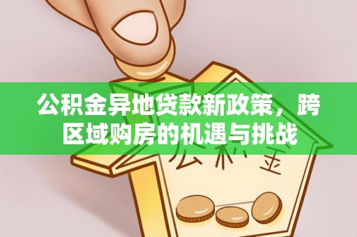鹿港公积金异地贷款新政策，跨区域购房的机遇与挑战