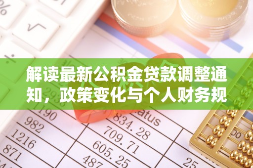 鹿港解读最新公积金贷款调整通知，政策变化与个人财务规划