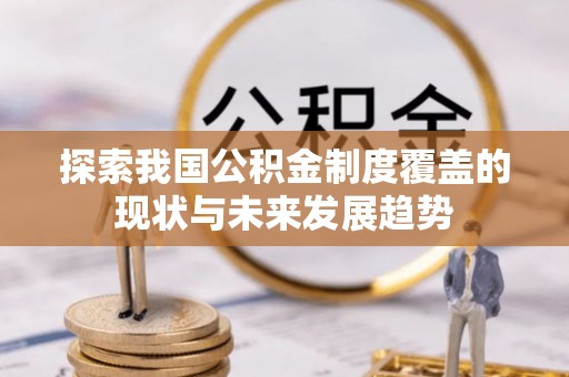 鹿港探索我国公积金制度覆盖的现状与未来发展趋势
