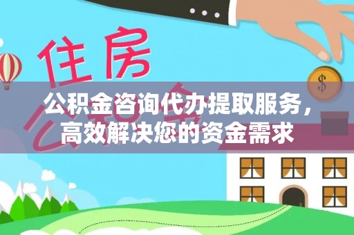 鹿港公积金咨询代办提取服务，高效解决您的资金需求