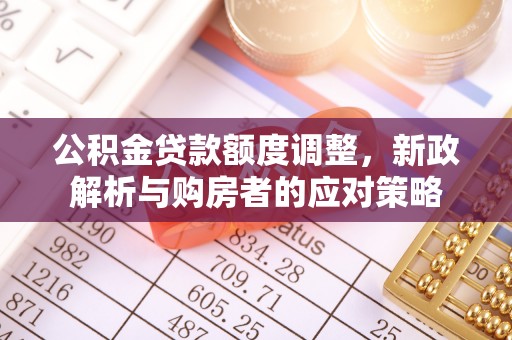 鹿港公积金贷款额度调整，新政解析与购房者的应对策略