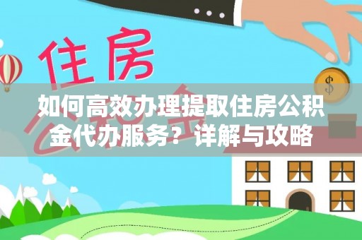 鹿港如何高效办理提取住房公积金代办服务？详解与攻略