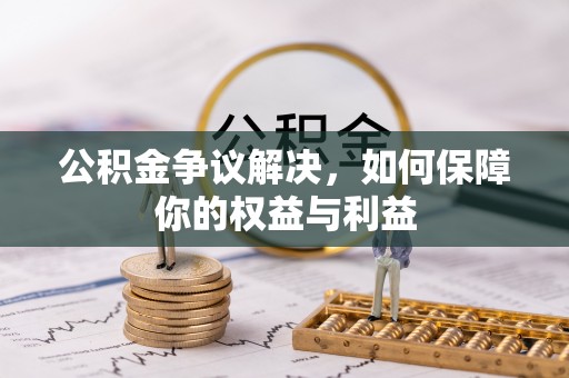 鹿港公积金争议解决，如何保障你的权益与利益