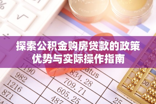 鹿港探索公积金购房贷款的政策优势与实际操作指南