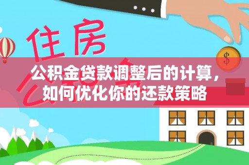鹿港公积金贷款调整后的计算，如何优化你的还款策略