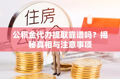 鹿港公积金代办提取靠谱吗？揭秘真相与注意事项